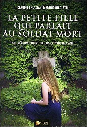 La petite fille qui parlait au soldat mort : Une médium raconte le long voyage de l'âme La petite fille qui parlait au soldat mort : Une médium raconte le long voyage de l'âme
