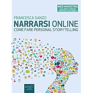 Narrarsi online: Come fare personal storytelling (Web Marketing)