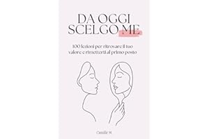Da oggi scelgo me: 100 lezioni per ritrovare il tuo valore e rimetterti al primo posto (Italian Edition)