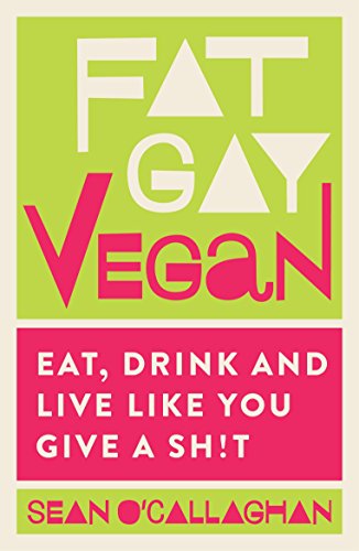 Download Fat Gay Vegan: Eat, Drink and Live Like You Give a Sh!t Download Fat Gay Vegan: Eat, Drink and Live Like You Give a Sh!t