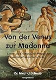 Von der Venus zur Madonna: Liebe und Erlösung, ein Weg zum Auferstehungsmenschen by Friedrich Schwab