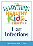 Image de Ear Infections: A troubleshooting guide to common childhood ailments (The Everything® Healthy Kids Series) (English Edition)