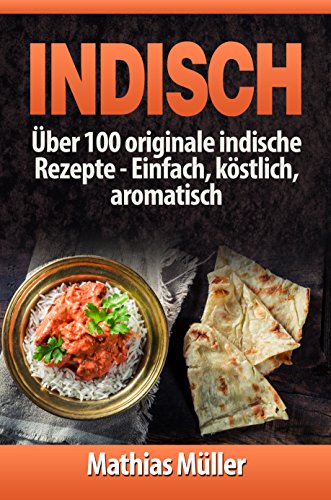 Download Indisch: über 100 originale indische Rezepte: Einfach, köstlich, aromatisch (Asiatisch 3) Download Indisch: über 100 originale indische Rezepte: Einfach, köstlich, aromatisch (Asiatisch 3)