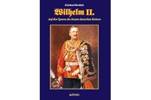 Wilhelm II.: Auf den Spuren des letzten deutschen Kaisers