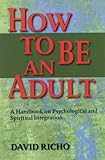 How to Be an Adult: A Handbook on Psychological and Spiritual Integration