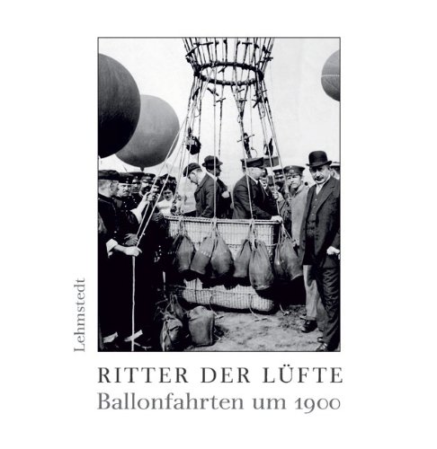 Ritter der Lüfte: Ballonfahrten um 1900