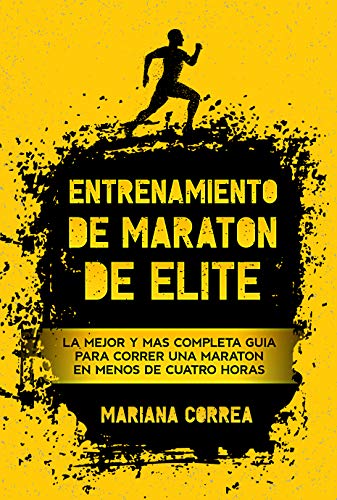 ENTRENAMIENTO DE MARATON DE ELITE: LA MEJOR Y MÁS COMPLETA GUÍA PARA CORRER UNA MARATÓN EN MENOS ENTRENAMIENTO DE MARATON DE ELITE: LA MEJOR Y MÁS COMPLETA GUÍA PARA CORRER UNA MARATÓN EN MENOS