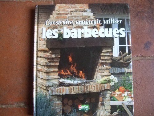 Construire, entretenir, utiliser les Barbecues. francais Construire, entretenir, utiliser les Barbecues. francais