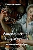 Sauerwasser und Jungfernpalme: Historischer Roman von Kristina Ruprecht