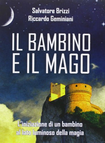 Il bambino e il mago. L'iniziazione di un bambino al lato luminoso della magia Il bambino e il mago. L'iniziazione di un bambino al lato luminoso della magia