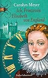 Ich, Prinzessin Elisabeth von England: Historischer Roman (Kinderbuch Hardcover) by 