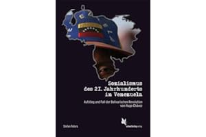Sozialismus der 21. Jahrhunderts in Venezuela: Aufstieg und Fall der Bolivarischen Revolution von Hugo Chávez
