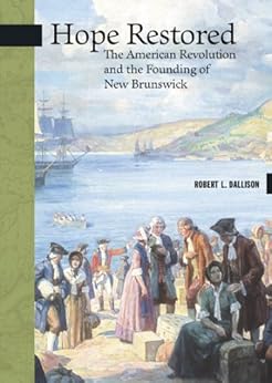 Hope Restored The American Revolution And The Founding Of New Brunswick
New Brunswick Military Heritage Series
