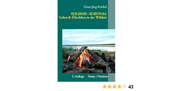 Survival Leben Und Uberleben In Der Wildnis Ein Praxisbuch Kriebel Hans Jorg Amazon De Bucher