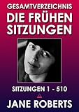 GESAMTVERZEICHNIS DER FRÜHEN SITZUNGEN 1 - 510 (DIE FRÜHEN SITZUNGEN 0) by 