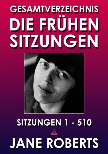 GESAMTVERZEICHNIS DER FRÜHEN SITZUNGEN 1 - 510 (DIE FRÜHEN SITZUNGEN 0)