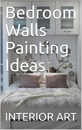 Bedroom Walls Painting Ideas Ebook Arch Markus Amazon In Kindle Store