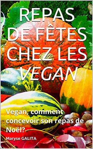 Download REPAS DE FÊTES CHEZ LES VEGAN: Vegan, comment concevoir son repas de Noël? Download REPAS DE FÊTES CHEZ LES VEGAN: Vegan, comment concevoir son repas de Noël?