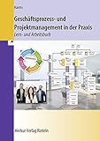 Geschäftsprozess- und Projektmanagement in der Praxis: Lern- und Arbeitsbuch by 