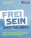 Frei sein statt frei haben: Mit den eigenen Ideen in die kreative berufliche Selbstständigkeit