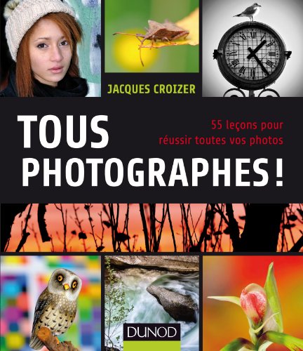 Download Tous photographes ! : 55 leçons pour réussir toutes vos photos (Hors collection)