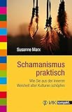 Schamanismus praktisch: Wie Sie aus der inneren Weisheit alter Kulturen schöpfen (vak kompakt) by 