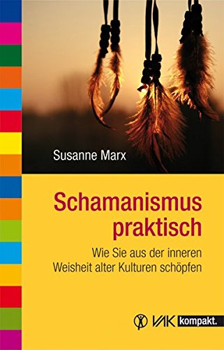 Schamanismus praktisch: Wie Sie aus der inneren Weisheit alter Kulturen schöpfen (vak kompakt)
