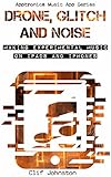 Image de Drone, Glitch and Noise: Making Experimental Music on iPads and iPhones (Apptronica Music