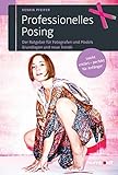 Professionelles Posing: Der Ratgeber für Fotografen und Models. Grundlagen und neue Trends. Leicht erklärt - perfekt für Anfänger. by 