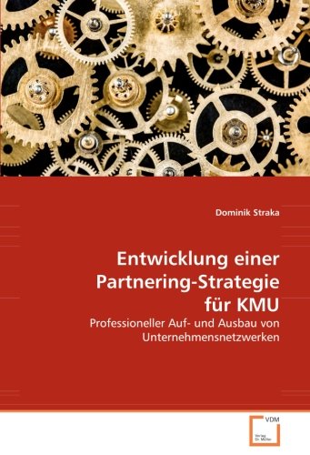 Entwicklung einer Partnering-Strategie für KMU: Professioneller Auf- und Ausbau von Unternehmensnetzwerken