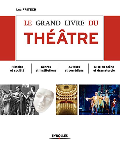 Le grand livre du théâtre : Histoire et société, Genres et institutions, Auteurs et comédiens, Le grand livre du théâtre : Histoire et société, Genres et institutions, Auteurs et comédiens,