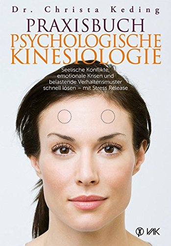 Praxisbuch psychologische Kinesiologie: Seelische Konflikte, emotionale Krisen und belastende Verhaltensmuster schnell lösen - mit Stress Release