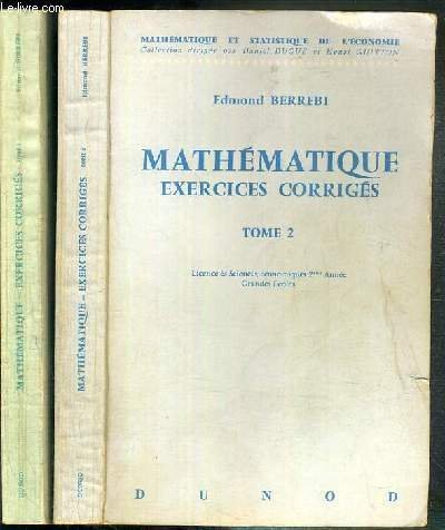 MATHEMATIQUE EXERCICES CORRIGES - EN 2 VOLUMES - TOME 2 ( LICENCE ES SCIENCE ECONOMIQUE 2eme ANNEE, GRANDES ECOLES) + TOME 3 ( LICENCE ES SCIENCE ECONOMIQUE 3eme ANNEE, GRANDES ECOLES)