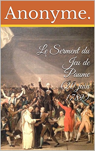 Le Serment du Jeu de Paume (20 juin 1789): Ce livre inclut le Texte du serment rédigé Jean-Baptiste-Pierre Bevière (1723-1807)