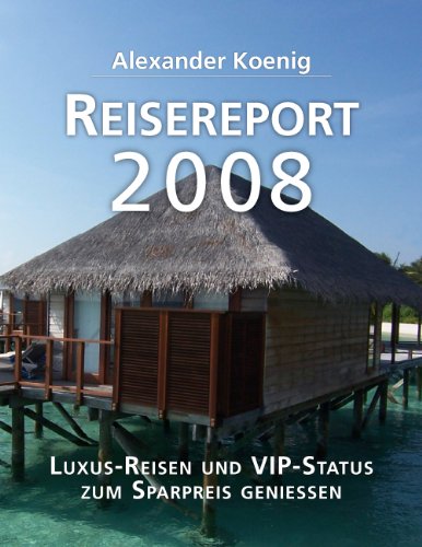 Download Reisereport 2008: Luxus-Reisen und VIP-Status zum Sparpreis genießen Download Reisereport 2008: Luxus-Reisen und VIP-Status zum Sparpreis genießen