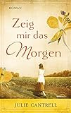 Bücher Neuerscheinungen 2022 - Zeig mir das Morgen: Roman von Julie Cantrell