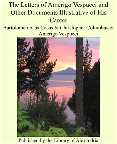 The Letters of Amerigo Vespucci and Other Documents Illustrative of His Career (English Edition)