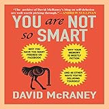  You Are Not So Smart: Why You Have Too Many Friends on Facebook, Why Your Memory Is Mostly Fiction, and 46 Other Ways You\'re Deluding Yourself