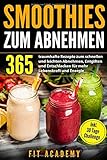 Smoothies zum Abnehmen: 365 traumhafte Rezepte zum schnellen und leichten Abnehmen, Entgiften und Entschlacken für mehr Lebenskraft und Energie | inkl. 30 Tage Challenge by Fit Academy