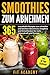 Smoothies zum Abnehmen: 365 traumhafte Rezepte zum schnellen und leichten Abnehmen, Entgiften und Entschlacken für mehr Lebenskraft und Energie | inkl. 30 Tage Challenge by Fit Academy
