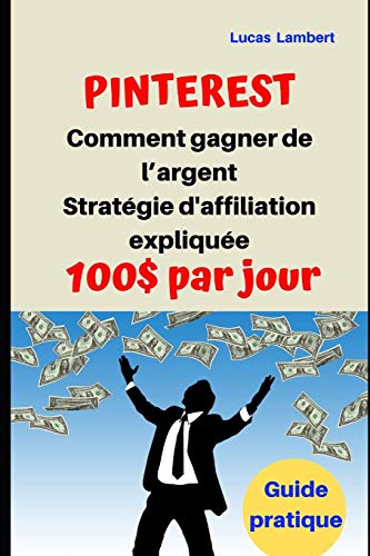 Télécharger Pinterest Comment gagner de l'argent Stratégie d'affiliation expliquée 100 $par jour: Guide pratiq Francais PDF