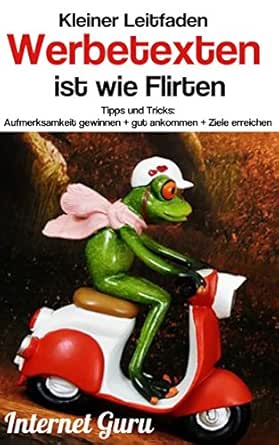 Werbetexten Ist Wie Flirten Kleiner Leitfaden Tipps Und Tricks Aufmerksamkeit Gewinnen Gut Ankommen Ziele Erreichen Internet Guru 1 German Edition Ebook Guru Internet Amazon In Kindle Store