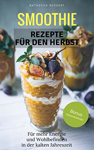 Download Smoothies: Smoothie Rezepte für den Herbst - Für mehr Energie und Wohlbefinden in der kalten Jahreszeit Download Smoothies: Smoothie Rezepte für den Herbst - Für mehr Energie und Wohlbefinden in der kalten Jahreszeit