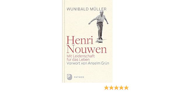 Henri Nouwen Mit Leidenschaft Fur Das Leben Vorwort Von Anselm Grun Wunihald Muller Amazon De Bucher