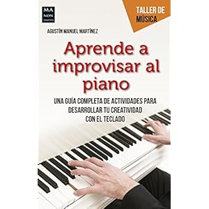 Aprende a improvisar al piano: Una guía completa de actividades para desarrollar tu creatividad con el teclado (Taller de música)