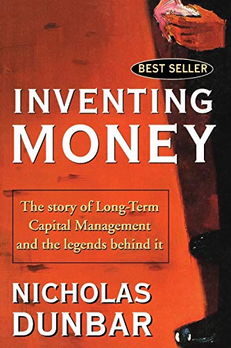 Inventing Money: The Story of Long-Term Capital Management and the Legends Behind It: Long-term Capital Management and the Search for Risk-free Profits