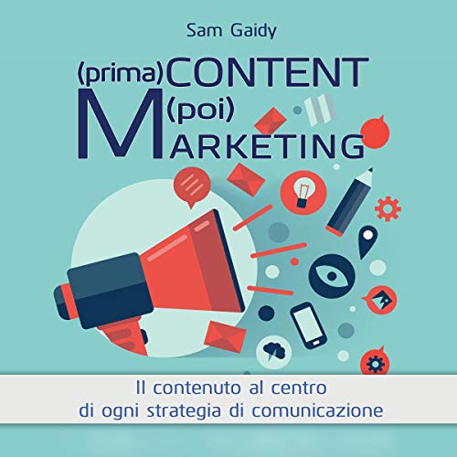 (prima) Content (poi) Marketing: Il contenuto al centro di ogni strategia di comunicazione (prima) Content (poi) Marketing: Il contenuto al centro di ogni strategia di comunicazione