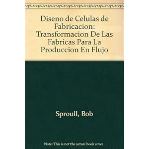 Dise¤o de C‚lulas de Fabricaci¢n: Transformacion de las F bricas para la Producci¢n en Flujo