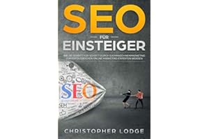 SEO für Einsteiger: Wie Sie Schritt für Schritt durch Suchmaschinenmarketing zum erfolgreichen Online Marketing Experten werden! Search Engine ... (Seo Sea Sem Tipps Tricks Strategien, Band 1)