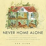 Never Home Alone: From Microbes to Millipedes, Camel Crickets, and Honeybees, the Natural History of Where We Live by
